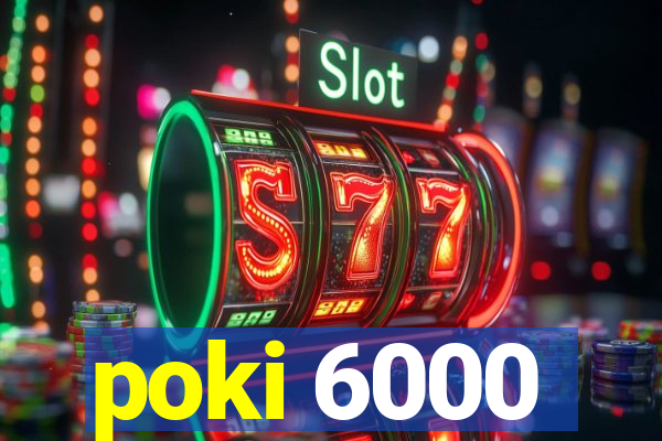 poki 6000